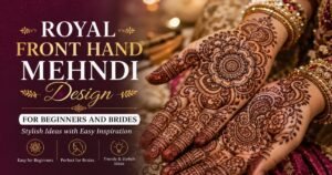Royal Front Hand Mehndi Design for Beginners and Brides: Stylish Ideas with Easy Inspiration