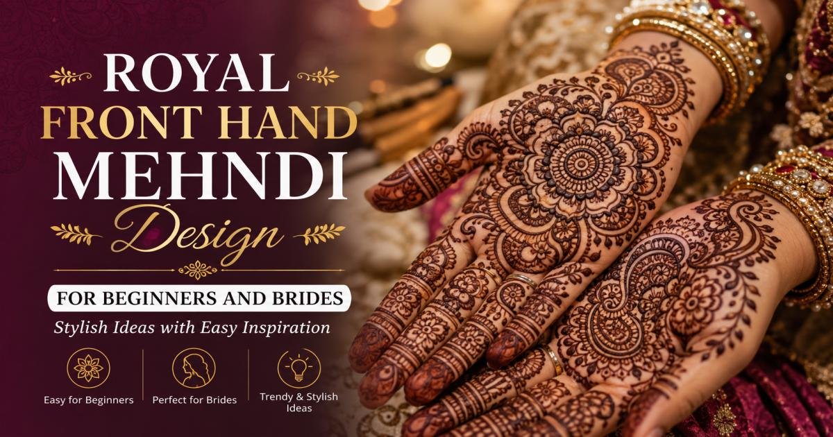Royal Front Hand Mehndi Design for Beginners and Brides: Stylish Ideas with Easy Inspiration